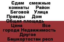 Сдам 2 смежные комнаты  › Район ­ Беговой › Улица ­ Правды  › Дом ­ 1/2 › Общая площадь ­ 27 › Цена ­ 25 000 - Все города Недвижимость » Другое   . Башкортостан респ.,Баймакский р-н